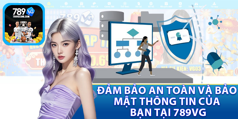 Đảm Bảo An Toàn Và Bảo Mật Thông Tin Của Bạn Tại 789VG