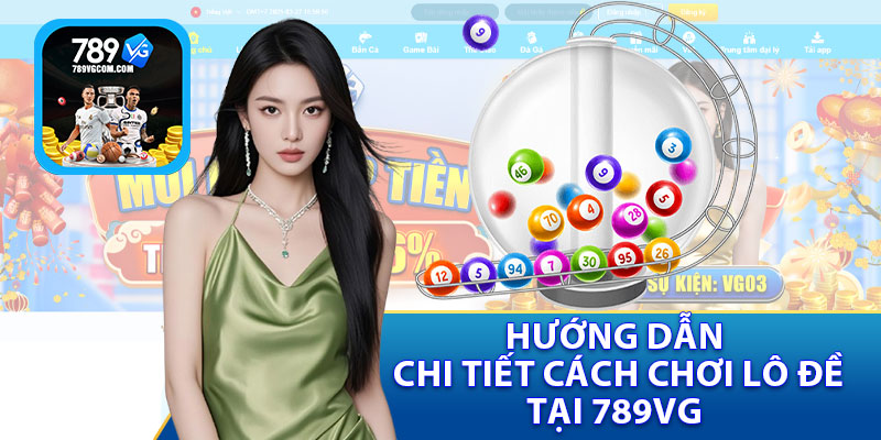 Hướng Dẫn Chi Tiết Cách Chơi Lô Đề Tại 789vg